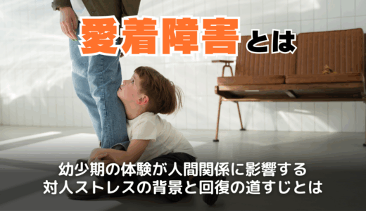 愛着障害とは何か？大人や子どもの特徴・タイプ・治し方まで徹底解説