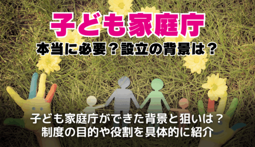 子ども家庭庁は本当に必要？設立の背景といらないと言われる理由を解説