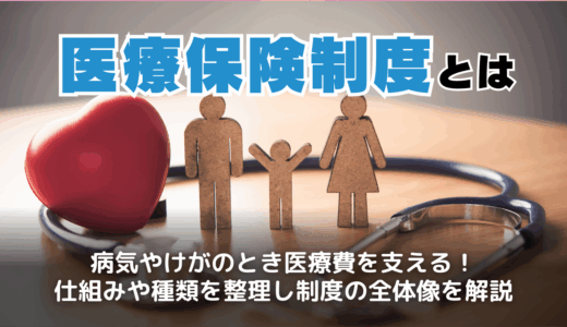 医療保険制度とは？特徴をわかりやすく解説【仕組みや種類も紹介】