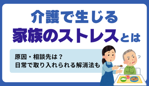 介護で生じる家族のストレスとは？原因・相談先・解消法を徹底解説