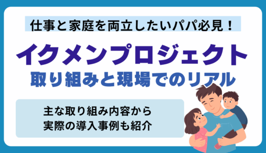 仕事と家庭を両立したいパパ必見！イクメンプロジェクトの取り組みと現場でのリアル