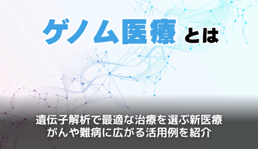 ゲノム医療とは？メリット・デメリットと日本の現状と問題点・治療の具体例を解説