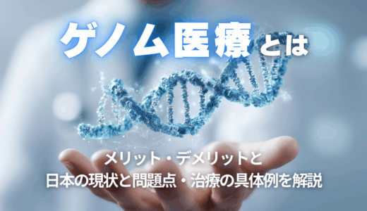 ゲノム医療とは？メリット・デメリットと日本の現状と問題点・治療の具体例を解説