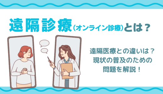 遠隔診療（オンライン診療）とは？仕組みや遠隔医療との違いやメリット・デメリット・現状の普及のための問題を解説
