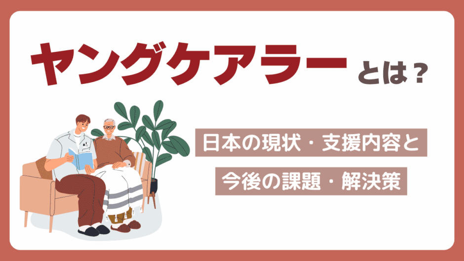 ヤングケアラーとは？日本の現状・支援内容と今後の課題・解決策
