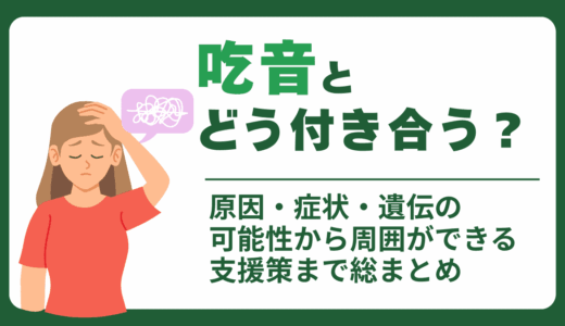 吃音とどう付き合う？原因・症状・遺伝の可能性から周囲ができる支援策まで総まとめ